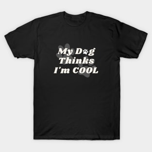 My Dog Thinks I am Cool Dog Dad T-Shirt